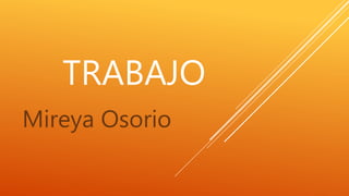 TRABAJO
Mireya Osorio
 