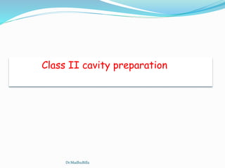 Class II cavity preparation
Dr.MadhuBilla
 