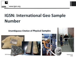 1
www.igsn.org
February 25,
2016
DFG Rundgespräch Geochemical Databases
 