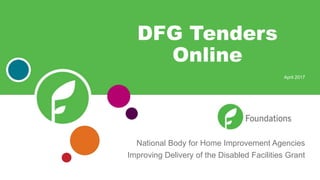 National Body for Home Improvement Agencies
Improving Delivery of the Disabled Facilities Grant
DFG Tenders
Online
April 2017
 