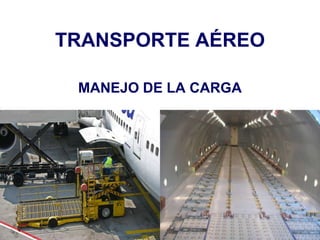 TRANSPORTE AÉREO
MANEJO DE LA CARGA
 
