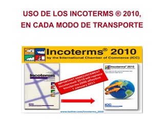 USO DE LOS INCOTERMS ® 2010,
EN CADA MODO DE TRANSPORTE
 