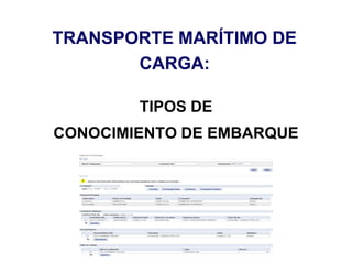 TRANSPORTE MARÍTIMO DE
CARGA:
TIPOS DE
CONOCIMIENTO DE EMBARQUE
 