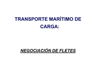 TRANSPORTE MARÍTIMO DE
CARGA:
NEGOCIACIÓN DE FLETES
 