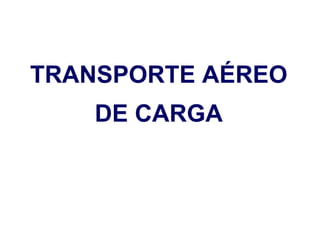 TRANSPORTE AÉREO
DE CARGA
 