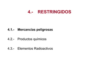 4.- RESTRINGIDOS
4.1.- Mercancías peligrosas
4.2.- Productos químicos
4.3.- Elementos Radioactivos
 
