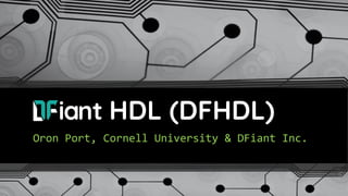 HDL (DFHDL)
Oron Port, Cornell University & DFiant Inc.
 