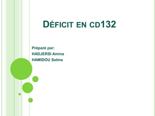 DÉFICIT EN CD132
Préparé par:
HADJERSI Amina
HAMIDOU Selma
 