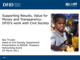 Supporting Results, Value for Money and Transparency: DFID’s work with Civil Society ,[object Object],[object Object],[object Object],[object Object],[object Object],Slide  