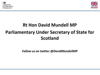 Rt Hon David Mundell MP
Parliamentary Under Secretary of State for
Scotland
Follow us on twitter @DavidMundellMP
 