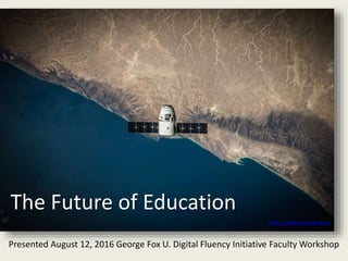 The Future of Education
https://unsplash.com/@spacex
Presented August 12, 2016 George Fox U. Digital Fluency Initiative Faculty Workshop
 