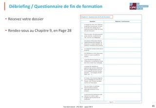 Tout droit réservé - CIPE 2024 - www.CIPE.fr 65
• Recevez votre dossier
• Rendez-vous au Chapitre 9, en Page 28
Débriefing / Questionnaire de fin de formation
Page 26
Chapitre 9 : Questionnaire de fin de formation
Questions Réponses / Commentaires
1
Le lavage des mains sert à éliminer
les germes contaminants. On peut
et on doit (sans danger pour la
santé de la peau) se laver les mains
dès que nécessaire.
2
Entre les zones, les portes peuvent
rester ouvertes. La pollution de
l'air, il est vrai, est négligeable.
3
Les siphons d'évacuation doivent
impérativement être nettoyés. On
évite ainsi un risque important de
pollution microbienne des produits
4
Le rangement compte autant que la
propreté.
5
Une défaillance à mon niveau peut
mettre en cause la qualité du
produit.
6
Le gel désinfectant liquide sert
uniquement à la désinfection finale
des mains et pas à leur nettoyage.
7
La marque de salubrité ou
agrément des services vétérinaires
doit être obligatoirement présent
sur les produits animaux (viandes,
poissons, ...) et d'origine animale
(œufs, lait, ...).
8
En France, si les mentions figurant
sur les emballages ne sont pas en
français, cela n'est pas considéré
comme une faute grave.
9
Pour nos clients, la méthode
HACCP permet de donner
davantage confiance en nos
produits.
10
Le personnel de maintenance doit
observer les mêmes règles
d'hygiène que le personnel de
production.
Page 26
 