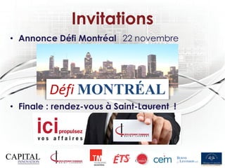 Invitations
• Annonce Défi Montréal 22 novembre




         Défi MONTRÉAL
• Finale : rendez-vous à Saint-Laurent !
 