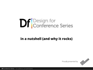 in a nutshell (and why it rocks)




                                                         Proudly presented by



Df| Conference Series – no audience, just participants
 