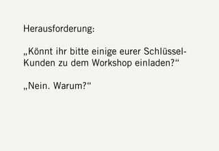 S DF.EDU WEBTHINKING. FEBRUAR 2013. DIE FIRMA GMBH11
Herausforderung:
„Könnt ihr bitte einige eurer Schlüssel-
Kunden zu dem Workshop einladen?“
„Nein. Warum?“
 
