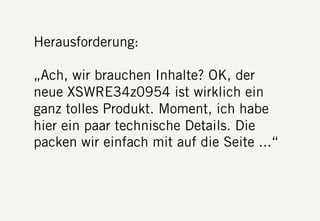 S DF.EDU WEBTHINKING. FEBRUAR 2013. DIE FIRMA GMBH22
Herausforderung:
„Ach, wir brauchen Inhalte? OK, der
neue XSWRE34z0954 ist wirklich ein
ganz tolles Produkt. Moment, ich habe
hier ein paar technische Details. Die
packen wir einfach mit auf die Seite ...“
 
