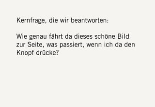 S DF.EDU WEBTHINKING. FEBRUAR 2013. DIE FIRMA GMBH26
Kernfrage, die wir beantworten:
Wie genau fährt da dieses schöne Bild
zur Seite, was passiert, wenn ich da den
Knopf drücke?
 