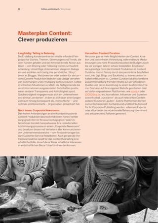 20 Edition webthinking® / Story Design 
Langfristig: Telling is Believing 
Die Erstellung kundenzentrierter Inhalte erfordert Fein-gespür 
für Stories, Themen, Stimmungen und Trends, die 
dem Kunden gefallen und bei ihm eine direkte Aktion aus-lösen 
– vom Sharing oder Following bis hin zur Kaufent-scheidung. 
Umsichtige Unternehmen steigen in Dialoge 
ein und erzählen rechtzeitig ihre persönliche „Story“, 
bevor es Blogger, Wettbewerber oder andere für sie tun – 
denn Content Produktion bedeutet das stetige Vertiefen 
von Beziehungen und Ermutigung zum Austausch. Selbst 
in kritischen Situationen verstärkt die Netzgemeinde die 
vom Unternehmen ausgesendeten Botschaften positiv, 
wenn sie darin Transparenz und Aufrichtigkeit spürt. 
Glaubwürdigkeit hingegen muss sich ein Unternehmen 
erst einmal „verdienen“, in dem es sich über einen langen 
Zeitraum hinweg konsequent als „menschliche“ – und 
nicht als profitorientierte – Organisation präsentiert hat. 
Nach innen: Corporate Newsrooms 
Den hohen Anforderungen an eine kundenfokussierte 
Content Produktion lässt sich mit einem hohen Vernet-zungsgrad 
interner Ressourcen begegnen: Viele Un-ternehmen 
bündeln beispielsweise ihre redaktionellen 
Abstimmungsprozesse in einem „Corporate Newsroom“ 
und besetzen diesen mit Vertretern aller kommunizieren-den 
Unternehmensbereiche – vom Produktmanager bis 
zum Customer-Service-Mitarbeiter. Auch gerade die Ver-triebsperspektive 
spielt für das Content Marketing eine 
erhebliche Rolle, da auf diese Weise inhaltliche Interessen 
in wirtschaftlichen Bedarf überführt werden können. 
Von außen: Content Curation 
Nie zuvor gab es mehr Möglichkeiten der Content Krea-tion 
und kostenfreien Verbreitung, während teure Media-leistungen 
und hohe Produktionskosten die Budgets noch 
bis vor wenigen Jahren schwer belasteten. Eine beson-ders 
günstige Form der Content Produktion ist Content 
Curation, das im Prinzip durch das persönliche Empfehlen 
von Links (vgl. Blogs und Backlinks) zu interessanten In-halten 
entstanden ist. Content Curation ist die öffentliche 
Zusammenstellung fremder Inhalte aus verschiedenen 
Quellen und deren Zuordnung zu einem bestimmten The-ma. 
Das kann auf Ihrer eigenen Website geschehen oder 
auf dafür vorgesehenen Plattformen, wie scoop.it oder 
10000flies.de, wo Journalisten, Influencer und Experten 
sowohl selbst „kuratieren“ als auch relevanten Content 
anderer Kuratoren „pullen“. Solche Plattformen können 
zum entscheidenden Kontaktpunkt und Distributionsort 
für Ihr Corporate Publishing werden, sofern ein Experte 
oder Mitarbeiter die redaktionelle Betreuung übernimmt 
und entsprechend Follower generiert. 
Masterplan Content: 
Clever produzieren 
Bild: http://bit.ly/1d6ycic 
 