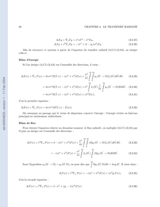 20                                                                              CHAPITRE 3.               LE TRANSFERT RADIATIF




                                                                                 ∂t ER +         x FR   = σ e aT 4 − σ a ER ,                                            (3.2.27)
                                                                                ∂t FR + c2       x PR   = −(σ f + (1 − gν )σ d )FR .
                                                                                                                       ˇ                                                 (3.2.28)

                                            An de retrouver ce système à partir de l'équation du transfert radiatif (3.2.7)-(3.2.6), on intègre
                                        celle-ci.

                                        Bilan d'énergie
                                             Si l'on intégre (3.2.7)-(3.2.6) sur l'ensemble des directions, il vient :


                                                                                                                                  4π 4π
                                                                            a                    aσd    d
                                          ∂t E(ν) +     x .F (ν) = 4πcσ B(T, ν) − c(σ + σ )E(ν) +                                         pν (Ω → Ω)Iν (Ω )dΩ dΩ,        (3.2.29)
tel-00004620, version 1 - 11 Feb 2004




                                                                                                  4π
                                                                                                                              0     0
                                                                                                                              4π                  4π
                                                                                                                                              1
                                                                   = 4πcσ a B(T, ν) − c(σ a + σ d )E(ν) + σ d                      Iν (Ω )             pν (Ω → Ω)dΩdΩ , (3.2.30)
                                                                                                                                             4π
                                                                                                                              0                   0
                                                                            a                    a      d                    d
                                                                   = 4πcσ B(T, ν) − c(σ + σ )E(ν) + cσ E(ν),                                                             (3.2.31)

                                        d'où la première équation :

                                          ∂t E(ν) +     x .F (ν)   = 4πcσ a (B(T, ν) − E(ν)).                                                                            (3.2.32)

                                           On remarque au passage que le terme de dispersion conserve l'énergie : l'énergie retirée au faisceau
                                        principal est entièrement redistribuée.

                                        Bilan de ux
                                             Pour obtenir l'équation relative au deuxième moment -le ux radiatif-, on multiplie (3.2.7)-(3.2.6) par
                                        Ω puis on intègre sur l'ensemble des directions :

                                                                                                                     4π 4π
                                                             2                          a        d σd
                                                 ∂t F (ν) + c      x .P (ν) = 0 − c(σ + σ )F (ν) +                            cΩpν (Ω → Ω)Iν (Ω )dΩ dΩ,                  (3.2.33)
                                                                                                   4π
                                                                                                                    0    0
                                                                                                                4π                  4π
                                                                                    a        d  σd
                                                                            = −c(σ + σ )F (ν) +                      Iν (Ω )             cΩpν (Ω → Ω)dΩdΩ .              (3.2.34)
                                                                                                4π
                                                                                                               0                   0

                                                                                                                                   4π
                                             Sous l'hypothèse pν (Ω → Ω) = pν (Ω .Ω), on peut dire que                                  Ωpν (Ω .Ω)dΩ = 4πˇν Ω . Il vient alors :
                                                                                                                                                         g
                                                                                                                                   0


                                                                                    ∂t F (ν) + c2        x .P (ν)   = −c(σ a + σ d )F (ν) + cσ d gν F (ν),
                                                                                                                                                 ˇ                       (3.2.35)

                                        d'où la seconde équation :

                                                ∂t F (ν) + c2    x .P (ν)   = c(−σ a + (ˇν − 1)σ d )F (ν).
                                                                                        g                                                                                (3.2.36)
 