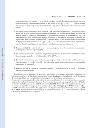24                                                                    CHAPITRE 3.      LE TRANSFERT RADIATIF




                                               seule température électronique et on néglige le couplage radiatif. Des modèles ne faisant pas cette
                                               simplication sont extrêmement complexes et peu utilisés. σ = σν (Ci )i , (Ni )i , .. : l'opacité dépend
                                               des densités de chaque espèce Ni et des diérentes températures. Son calcul est donc relativement
                                               dicile.

                                             2. Le modèle collisionnel-radiatif avec condition QSS. La condition QSS (pour Quasi-Steady-State)
                                               stipule que la variation de la densité numérique de chaque état est négligeable devant la somme des
                                               taux de toutes les transitions collisionnelles et radiatives qui peuplent ou dépeuplent cet état. Les
                                               populations sont donc toujours dans un état d'équilibre, et leur densité numérique est fournie par
                                               la résolution d'une équation algébrique [28]. Ce modèle permet de résoudre certaines congurations
                                               en déséquilibre thermique total. σ = σν (Ci )i , (Ni )i , ..        : l'opacité possède les mêmes dépendances,
                                               mais les densités numériques Ni sont obtenues plus facilement que précédemment.

                                             3. Des modèles hybrides entre le précédent et les suivants permettent de résoudre des congurations
tel-00004620, version 1 - 11 Feb 2004




                                               en déséquilibre thermique partiel ([21]).

                                             4. Les modèles boltzmaniens à plusieurs températures permettent de résoudre des problèmes à l'équi-
                                               libre thermique partiel. σ = σν (Ci )i , ρ, T e, (Tivib )i , (Tirot )i , .. .

                                             5. Les modèles boltzmaniens à une seule température permettent de résoudre des problèmes à l'équi-
                                               libre thermique. σ = σν (Ci )i , ρ, T         : il n'existe plus qu'une seule température, ce qui simplie
                                               notablement le calcul de σ .

                                             6. Enn au plus bas de l'échelle se trouvent les modèles à l'ETL. Dans ce cas, σ = σ(ρ, T ) ne dépend
                                               plus que de deux variables.

                                            Dans la suite de ce document, on présentera les modèles en se plaçant à l'équilibre thermique (ce
                                        qui permettra d'écrire la fonction d'émission sous forme planckienne). Cependant, le cas de l'équilibre
                                        thermique partiel est une extension directe qui ne pose pas de problème mathématique.
                                        Comme on le verra au chapitre 7, se placer à un niveau de modélisation élevé nécessite une base de données
                                        qui peut fournir les informations adéquates. Pour les cas les plus simples, y compris le modèle à 2 bandes
                                        de Nicollet et al. [27], on se trouve à l'ETL (niveau 6). HITRAN donne susemment d'informations pour
                                        se placer hors équilibre chimique, soit au niveau 5. Les codes développés par JM Chevalier au CEA-
                                        CESTA permettent de considérer des applications hors équilibre thermique (niveau 4). Enn, NEQAIR
                                        et PARADE donnent assez d'information pour se placer aux niveaux 2 et 3. Toutes ces bases de données
                                        sont décrites succintement au chapitre 7.
 