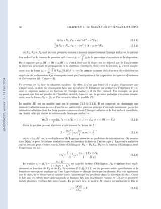 36                                                    CHAPITRE 5.          LE MODÈLE        M1   ET SES DÉCLINAISONS




                                                                                  ∂t ER +      x .FR   = c(σ e aT 4 − σ a ER )                             (5.2.1)
                                                                                1
                                                                                  ∂t FR + c    x .PR                  ˇ ˜
                                                                                                       = −(σ f + (1 − gν )σ d )FR                          (5.2.2)
                                                                                c
                                             où ER , FR et PR sont les trois premiers moments à savoir respectivement l'énergie radiative, le vecteur
                                                                                                             +∞
                                        ux radiatif et le tenseur de pression radiative et gν =
                                                                                            ˇ                     gν dν le paramètre d'asymétrie de la dispersion.
                                                                                                                  ˇ
                                                                                                              0
                                        On a supposé que pν (Ω → Ω) = pν (Ω .Ω), c'est-à-dire que la dispersion ne dépend que de l'angle entre
                                        la direction principale de propagation et la direction considérée. Sous cette hypothèse, gν s'écrit simple-
                                                                                                                                 ˇ
                                                                    1   4π
                                        ment sous la forme gν =
                                                           ˇ                 Ω .Ωpν (Ω .Ω)dΩ : c'est le premier moment de la fonction de redistribution
                                                                   4π   0
                                        angulaire de la dispersion. On remarquera aussi que l'intégration a fait apparaître les opacités d'émission
                                        et d'absorption (cf. Chapitre 3).
tel-00004620, version 1 - 11 Feb 2004




                                        Ce système est la base de plusieurs modèles. En eet, il n'est pas fermé (il y a plus d'inconnues que
                                        d'équations), on doit par conséquent faire une hypothèse de fermeture qui permettra d'exprimer le ten-
                                        seur de pression radiative en fonction de l'énergie radiative et du ux radiatif. Par exemple, on peut
                                        supposer que l'on est proche de l'équilibre radiatif, dans ce cas, la pression radiative s'exprime simple-
                                        ment sous la forme PR = 1 Id et l'on retrouve alors le modèle P 1.
                                                                  3

                                        Le modèle M 1 est un modèle basé sur le système (5.2.1)-(5.2.1). Il est construit en choisissant une
                                        intensité radiative sous-jacente d'une forme particulière grâce au principe d'entropie minimum : parmi les
                                        intensités radiatives dont les deux premiers moments sont l'énergie radiative et le ux radiatif considérés,
                                        on choisit celle qui réalise le minimum de l'entropie radiative :

                                                                                 ˇ
                                                              H(I) = min{H(I) = h(I)  /,  I = ER et c  ΩI = FR }                                     (5.2.3)
                                                                            I

                                             Cette hypothèse permet d'obtenir explicitement la forme de I :

                                                                                            2hν 3     hν                  −1
                                                                                     I=       2
                                                                                                  exp( α.m) − 1                                            (5.2.4)
                                                                                             c         k
                                            où α = (α, β) est le multiplicateur de Lagrange associée au problème de minimisation. On montre
                                                                                                                           ˇ
                                        dans [8] qu'on peut l'exprimer analytiquement en fonction du facteur d'anisotropie f . La pression radiative
                                        qui en découle peut s'écrire sous la forme d'Eddington PR = DR ER . DR est le tenseur d'Eddington dont
                                        l'expression est ici :

                                                                                              1−χ      3χ − 1 FR ⊗ FR
                                                                                    DR =          Id +                                                     (5.2.5)
                                                                                               2         2      FR
                                                                              ˇ
                                                                        3 + 4f 2
                                             Le scalaire χ = χ(f ) =                 est appellé facteur d'Eddington. PR s'exprime donc expli-
                                                                                  ˇ
                                                                   5 + 2sqrt4 − 3f 2
                                        citement en fonction de ER et de FR . Le système (5.2.1)-(5.2.1) est du premier ordre, quasilinéaire et la
                                        fermeture entropique implique qu'il est hyperbolique et disspie l'entropie localement. On voit également
                                        que le choix de la fermeture a ramené toute l'anisotropie du problème dans la direction du ux. Outre
                                        le fait que les calculs multidimensionnels se traitent dès lors exactement comme en 1D, cette propriété
                                        induit plusieurs résultats très intéressants. En premier lieu, le modèle M 1 limite naturellement le ux ie

                                                                                                         FR
                                                                                                f=          1                                             (5.2.6)
                                                                                                        cER
 