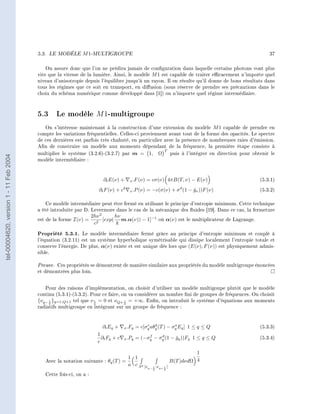 5.3.   LE MODÈLE    M 1-MULTIGROUPE                                                                                   37


                                            On assure donc que l'on ne prédira jamais de conguration dans laquelle certains photons vont plus
                                        vite que la vitesse de la lumière. Ainsi, le modèle M 1 est capable de traiter ecacement n'importe quel
                                        niveau d'anisotropie depuis l'équilibre jusqu'à un rayon. Il en résulte qu'il donne de bons résultats dans
                                        tous les régimes que ce soit en transport, en diusion (sous réserve de prendre ses précautions dans le
                                        choix du schéma numérique comme développé dans [1]) ou n'importe quel régime intermédiaire.



                                        5.3 Le modèle M 1-multigroupe
                                           On s'intéresse maintenant à la construction d'une extension du modèle M 1 capable de prendre en
                                        compte les variations fréquentielles. Celles-ci proviennent avant tout de la forme des opacités. Le spectre
                                        de ces dernières est parfois très chahuté, en particulier avec la présence de nombreuses raies d'émission.
                                        An de construire un modèle aux moments dépendant de la fréquence, la première étape consiste à
                                                                                                             T
                                        multiplier le système (3.2.6)-(3.2.7) par m =             1, Ω             puis à l'intégrer en direction pour obtenir le
tel-00004620, version 1 - 11 Feb 2004




                                        modèle intermédiaire :



                                                                        ∂t E(ν) +     x .F (ν)   = cσ(ν) 4πB(T, ν) − E(ν)                                 (5.3.1)

                                                                      ∂t F (ν) + c2   x .P (ν)   = −c(σ(ν) + σ d (1 − gν ))F (ν)
                                                                                                                      ˇ                                   (5.3.2)

                                            Ce modèle intermédiaire peut être fermé en utilisant le principe d'entropie minimum. Cette technique
                                        a été introduite par D. Levermore dans le cas de la mécanique des uides [19]. Dans ce cas, la fermeture
                                                                   2hν 3      hν
                                        est de la forme I(ν) =           [exp( m.α(ν)) − 1]−1 où α(ν) est le multiplicateur de Lagrange.
                                                                    c2         k

                                        Propriété 5.3.1.    Le modèle intermédiaire fermé grâce au principe d'entropie minimum et couplé à
                                        l'équation (3.2.11) est un système hyperbolique symétrisable qui dissipe localement l'entropie totale et
                                        conserve l'énergie. De plus, α(ν) existe et est unique dès lors que (E(ν), F (ν)) est physiquement admis-
                                        sible.

                                        Preuve. Ces propriétés se démontrent de manière similaire aux propriétés du modèle multigroupe énoncées
                                        et démontrées plus loin.


                                           Pour des raisons d'implémentation, on choisit d'utiliser un modèle multigoupe plutôt que le modèle
                                        continu (5.3.1)-(5.3.2). Pour ce faire, on va considérer un nombre ni de groupes de fréquences. On choisit
                                        {νq− 1 }q=1,Q+1 tel que ν 1 = 0 et νQ+ 1 = +∞. Enn, on introduit le système d'équations aux moments
                                             2                    2              2
                                        radiatifs multigroupe en intégrant sur un groupe de fréquence :


                                                                                                e   4         a
                                                                       ∂t Eq +     x .Fq   = c[σq aθq (T ) − σq Eq ] 1 ≤ q ≤ Q                            (5.3.3)
                                                                     1                          f    d
                                                                       ∂t Fq + c   x .Pq   = (−σq − σq (1 − gq ))Fq 1 ≤ q ≤ Q
                                                                                                            ˇ                                             (5.3.4)
                                                                     c

                                                                                                                             1
                                                                                 1 1
                                           Avec la notation suivante : θq (T ) =                                   B(T )dνdΩ 4
                                                                                 a c S 2 [ν             ;νq+ 1 [
                                                                                                 q− 1
                                                                                                    2        2

                                           Cette fois-ci, on a :
 