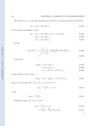 46                                               CHAPITRE 5.               LE MODÈLE   M1   ET SES DÉCLINAISONS



                                                                                                   ˇ⊥
                                             Par ailleurs, soit (e1 , e2 ) une base othonormale de fq formée de vecteurs propres de Dq . Calculons :


                                                                             −1
                                                                    Dq ei = Eq  (Ω.ei )ΩI q                                                    (5.3.61)

                                        avec les notations précédentes, il vient :

                                                                             −1                  −1
                                                                    Dq ei = Eq  (Ω .ei )ΩI q +Eq  (Ω .ei )ΩI                                 (5.3.62)
                                                                                −1
                                                                          =    Eq     (Ω .ei )ΩI q                                             (5.3.63)
                                                                             −1
                                                                          = Eq  (Ω .ei )Ω I q                                                  (5.3.64)

                                             En eet :
tel-00004620, version 1 - 11 Feb 2004




                                                                                          νq− 1
                                                                                                 2
                                                                                  1
                                                                 (Ω .ei )Ω I  =                              Ω dΩ    Ω I(Ω )dΩ     .ei         (5.3.65)
                                                                                  c
                                                                                         νq− 1             ⊥
                                                                                                     S 2 ∩fq
                                                                                             2

                                                                                  =0                                                             (5.3.66)

                                             Il reste ainsi :


                                                                               Eq Dq ei = (Ω .ei )Ω I q                                        (5.3.67)
                                                                                                               2
                                                                                         = (Ω .ei ) I q ei                                     (5.3.68)
                                                                                         = (1 − (Ω .ej )2 − (Ω )2 )I q ei                      (5.3.69)

                                        d'après le lemme (5.3.6), il vient :

                                                                               Eq Dq ei = Eq ei − χq Eq ei −  (Ω .ej )2 I q ei                 (5.3.70)

                                             ˇ⊥
                                        dans fq , I est isotrope donc  (Ω .ej )2 I q = (Ω .ei )2 I q et :

                                                                                             1 − χq
                                                                                  Dq ei =           ei , i = 1, 2                                (5.3.71)
                                                                                                2

                                        et donc

                                                                             1 − χq
                                                                   Dq v2 =          v2                                                           (5.3.72)
                                                                                2
                                                                ˇ    ˇ
                                             Finalement, comme (fq ⊗ fq )v2 = 0, on a :


                                                                                     1 − χq
                                                                               Dq v =       v2 + χq v1                                           (5.3.73)
                                                                                        2
                                                                                     1 − χq     3χq − 1 ˇ    ˇ
                                                                                   =        v+         (fq ⊗ fq )v                               (5.3.74)
                                                                                        2           2
 