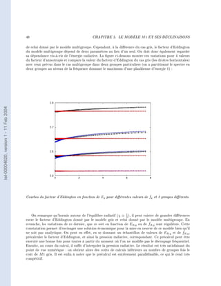 48                                          CHAPITRE 5.      LE MODÈLE      M1   ET SES DÉCLINAISONS




                                        de celui donné par le modèle multigroupe. Cependant, à la diérence du cas gris, le facteur d'Eddington
                                        du modèle multigroupe dépend de deux paramètres au lieu d'un seul. On doit donc également regarder
                                        sa dépendance vis-à-vis de l'énergie radiative. La gure ci-dessous montre ces variations pour 4 valeurs
                                        du facteur d'anisotropie et compare la valeur du facteur d'Eddington du cas gris (les droites horizontales)
                                        avec ceux prévus dans le cas multigroupe dans deux groupes particuliers (on a partitionné le spectre en
                                        deux groupes au niveau de la fréquence donnant le maximum d'une plankienne d'énergie 1) :
tel-00004620, version 1 - 11 Feb 2004




                                        Courbes du facteur d'Eddington en fonction de Eq pour diérentes valeurs de fq et 3 groupes diérents.
                                                                                                                    ˇ



                                                                                                          1
                                           On remarque qu'hormis autour de l'équilibre radiatif (χ        3 ), il peut exister de grandes diérences
                                        entre le facteur d'Eddington donné par le modèle gris et celui donné par le modèle multigroupe. En
                                                                                                                           ˇ
                                        revanche, les variations de ce dernier, que ce soit en fonction de ER,q ou de fR,q sont régulières. Cette
                                        constatation permet d'envisager une solution économique pour la mise en oeuvre de ce modèle bien qu'il
                                        ne soit pas analytique. On peut en eet, en se donnant un échantillon de valeurs de ER,q et de fR,q ,    ˇ
                                        précalculer le facteur d'Eddington, et ainsi la pression radiative, correspondant. Ce précalcul peut être
                                        executé une bonne fois pour toutes à partir du moment où l'on ne modie pas le découpage fréquentiel.
                                        Ensuite, au cours du calcul, il sut d'interpoler la pression radiative. Le résultat est très satisfaisant du
                                        point de vue numérique : on obtient alors des coûts de calculs inférieurs au nombre de groupes fois le
                                        coût de M 1 gris. Il est enn à noter que le précalcul est entièrement parallèlisable, ce qui le rend très
                                        compétitif.
 