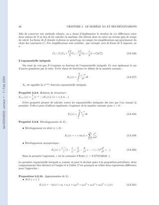 56                                           CHAPITRE 5.             LE MODÈLE       M1   ET SES DÉCLINAISONS




                                        An de conserver une méthode robuste, on a choisi d'implémenter le résultat de ces diérences entre
                                        deux valeurs de S au lieu de les calculer en machine. On obtient alors en outre un certain gain de temps
                                        de calcul. La forme de S donnée ci-dessus ne prend pas en compte les simplications qui proviennent du
                                        choix des constantes Ci . Ces simplications sont notables : par exemple, avec la forme de Ξ imposée, on
                                        a:
                                                                                         2
                                                                                       C∗      C3     1
                                                                        C3 − C∗ C2 +       C1 − ∗ C0 = (1 + C0 C∗ )
                                                                                                                3
                                                                                                                                              (5.3.116)
                                                                                        2       6     3

                                        L'exponentielle intégrale
                                           On vient de voir que S s'exprime en fonction de l'exponentielle intégrale. Ce sera également le cas
                                        d'autres grandeurs par la suite. Cette classe de fonctions est dénie de la manière suivante :
                                                                                                  ∞
                                                                                                      e−xt
                                                                                      En (x) =             dt                                 (5.3.117)
tel-00004620, version 1 - 11 Feb 2004




                                                                                                       tn
                                                                                                  1

                                             En est appellée la nieme fonction exponentielle intégrale.


                                        Propriété 5.3.8.    Relation de récurrence :
                                                  1
                                        En+1 (x) = [e−x − xEn (x)] (n = 1, 2, 3, ...)
                                                  n
                                           Cette propriété permet de calculer toutes les exponentielles intégrales dès lors que l'on connaît la
                                        première. Celle-ci peut d'ailleurs également s'exprimer de la manière suivante pour x  0 :
                                                                                                      ∞
                                                                                                          e−t
                                                                                       E1 (x) =               dt                              (5.3.118)
                                                                                                           t
                                                                                                  x

                                        Propriété 5.3.9.    Développements de E1 :

                                             • Développement en série (x  0) :
                                                                                                                   ∞
                                                                                                                       xn
                                                                                   E1 (x) = γ + ln(x) +                                       (5.3.119)
                                                                                                                   n=1
                                                                                                                       nn!

                                             • Développement asymptotique :
                                                                                 e−z     1  2   6              p!
                                                                       E1 (x)        [1 − + 2 − 3 + ... + (−1)p p + ...]                      (5.3.120)
                                                                                  z      x x   x               x
                                             Dans la première expression, γ est la constante d'Euler (γ = 0.5772156649...).

                                        La première exponentielle intégrale a, comme on peut le deviner grâce à la proposition précédente, deux
                                        comportements bien distincts à l'origine et à l'inni. C'est pourquoi on utilise deux expressions diérentes
                                        pour l'approcher :


                                        Proposition 5.3.10. Approximation de E1 :
                                          • Si 0 ≤ x ≤ 1

                                                            E1 (x) = − ln(x) + a0 + a1 x + a2 x2 + a3 x3 + a4 x4 + a5 x5 + ε1 (x)             (5.3.121)
 