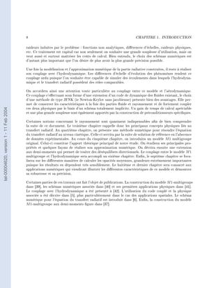8                                                                        CHAPITRE 1.       INTRODUCTION




                                        raideurs induites par le problème : fonctions non analytiques, diérences d'échelles, raideurs physiques,
                                        etc. Ce traitement est capital car non seulement on souhaite une grande souplesse d'utilisation, mais on
                                        veut aussi et surtout maîtriser les coûts de calcul. Bien entendu, le choix des schémas numériques est
                                        d'autant plus important que l'on désire de plus avoir la plus grande précision possible.

                                        Une fois la modélisation et l'approximation numérique de la partie radiative construites, il reste à réaliser
                                        son couplage avec l'hydrodynamique. Les diérences d'échelle d'évolution des phénomènes rendent ce
                                        couplage ardu puisque l'on souhaite être capable de simuler des écoulements dans lesquels l'hydrodyna-
                                        mique et le transfert radiatif possèdent des rôles comparables.

                                        On accordera ainsi une attention toute particulière au couplage entre ce modèle et l'aérodynamique.
                                        Ce couplage s'eectuant sous forme d'une extension d'un code de dynamique des uides existant, le choix
                                        d'une méthode de type JFNK (ie Newton-Krylov sans jacobienne) présente bien des avantages. Elle per-
                                        met de conserver les caractéristiques à la fois des parties uide et rayonnement et de fortement coupler
                                        ces deux physiques par le biais d'un schéma totalement implicite. Un gain de temps de calcul apréciable
tel-00004620, version 1 - 11 Feb 2004




                                        et une plus grande souplesse sont également apportés par la construction de préconditionneurs spéciques.

                                        Certaines notions concernant le rayonnement sont quasiment indispensables an de bien comprendre
                                        la suite de ce document. Le troisième chapitre rappelle donc les principaux concepts physiques liés au
                                        transfert radiatif. Au quatrième chapitre, on présente une méthode numérique pour résoudre l'équation
                                        du transfert radiatif au niveau cinétique. Celle-ci servira par la suite de solution de référence en l'abscence
                                        de données expérimentales. Au cours du cinquième chapitre, on introduira un modèle M 1 multigroupe
                                        original. Celui-ci constitue l'apport théorique principal de notre étude. On étudiera ses principales pro-
                                        priétés et quelques façons de réaliser son approximation numérique. On décrira ensuite une extension
                                        aux demi-moments qui permet de traiter des déséquilibres directionnels. Le couplage entre le modèle M 1
                                        multigroupe et l'hydrodynamique sera accompli au sixième chapitre. Enn, le septième chapitre se foca-
                                        lisera sur les diérentes manières de calculer les opacités moyennes, grandeurs extrêmement importantes
                                        puisque les résultats en dépendent très sensiblement. Le huitième et dernier chapitre sera consacré aux
                                        applications numériques qui viendront illustrer les diérentes caractéristiques de ce modèle et démontrer
                                        sa robustesse et sa précision.

                                        Certaines parties de ces travaux ont fait l'objet de publications. La construction du modèle M 1-multigroupe
                                        dans [39], les schémas numériques associés dans [40] et ses premières applications physiques dans [41].
                                        Le couplage avec l'hydrodynamique a été présenté à [42]. L'utilisation du code couplé et la physique
                                        associée a été décrite dans [5], plus particulièrement dans le cas des applications spatiales. Le schéma
                                        numérique pour l'équation du transfert radiatif est introduit dans [6]. Enn, la construction du modèle
                                        M 1-multigroupe aux demi-moments gure dans [37].
 