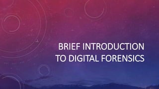 BRIEF INTRODUCTION
TO DIGITAL FORENSICS
 