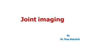 Joint imaging
By
Dr. Firas Abdullah
 