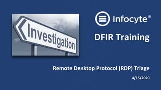DFIR Training
Remote Desktop Protocol (RDP) Triage
4/15/2020
 