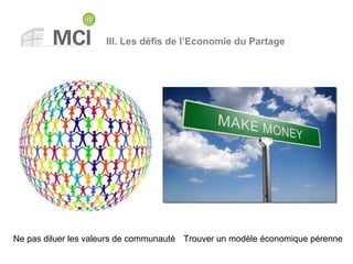 III. Les défis de l’Economie du Partage
Ne pas diluer les valeurs de communauté Trouver un modèle économique pérenne
 