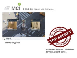 Information sensible : intimité des
données..argent, santé,..
Intimité d’hygiène
I. Etat des lieux : Les limites …
 