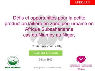 Name [View > Header and Footer]
Défis et opportunités pour la petite
production laitière en zone péri-urbaine en
Afrique Subsaharienne
cas du Niamey au Niger,
GANDA Ousseini
APROLAN
Conférence/cours Ulg
Mars 2017
 