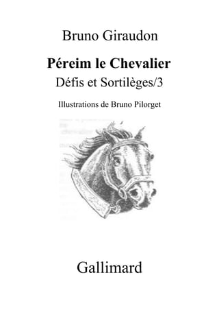 Bruno Giraudon
Péreim le Chevalier
Défis et Sortilèges/3
Illustrations de Bruno Pilorget
Gallimard
 