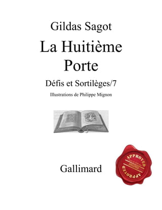 Gildas Sagot
La Huitième
Porte
Défis et Sortilèges/7
Illustrations de Philippe Mignon
Gallimard
 