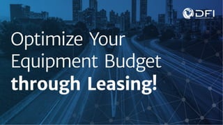 Optimize Your Equipment Budget through Leasing
