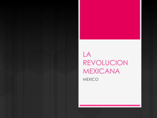 LA
REVOLUCION
MEXICANA
MEXICO
 