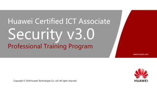 www.huawei.com
Copyright © 2018 Huawei Technologies Co., Ltd. All rights reserved.
Huawei Certified ICT Associate
Security v3.0
Professional Training Program
 