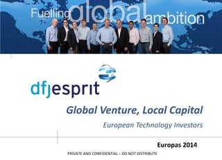 PRIVATE AND CONFIDENTIAL – DO NOT DISTRIBUTE
Europas 2014
Global Venture, Local Capital
European Technology Investors
 