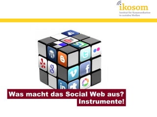 Was macht das Social Web aus?
                 Instrumente!
 