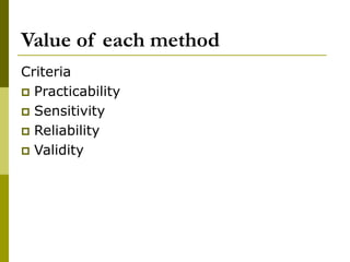 Value of each method
Criteria
 Practicability
 Sensitivity
 Reliability
 Validity
 
