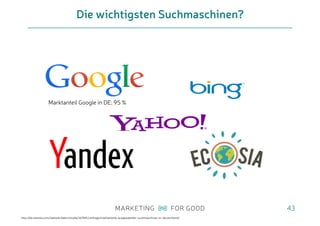 Die wichtigsten Suchmaschinen?
43
http://de.statista.com/statistik/daten/studie/167841/umfrage/marktanteile-ausgewaehlter-suchmaschinen-in-deutschland/
Marktanteil Google in DE: 95 %
 