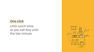 One click
Until lunch time,
so you can buy until
the last minute.
 
