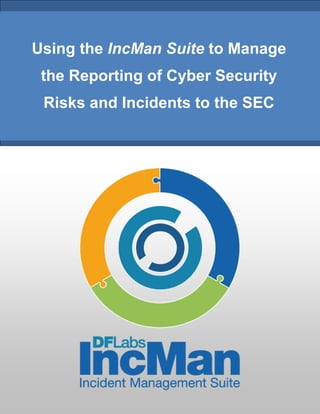 Using the IncMan Suite to Manage
 the Reporting of Cyber Security
 Risks and Incidents to the SEC
 