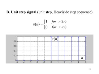 13
B. Unit step signal (unit step, Heaviside step sequence)
1 0
( )
0 0
for n
u n
for n


 


n
( )
u n
 