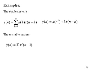 26
Examples:
The stable systems:
The unstable system:
0
( ) ( ) ( )
N
k
y n h k x n k

 

2
( ) ( ) 3 ( )
y n x n x n k
  
3
( ) 3 ( 1)
n
y n x n
 
 