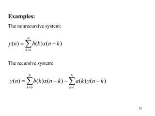 28
Examples:
The nonrecursive system:
The recursive system:
0
( ) ( ) ( )
N
k
y n h k x n k

 

0 1
( ) ( ) ( ) ( ) ( )
N N
k k
y n b k x n k a k y n k
 
   
 
 